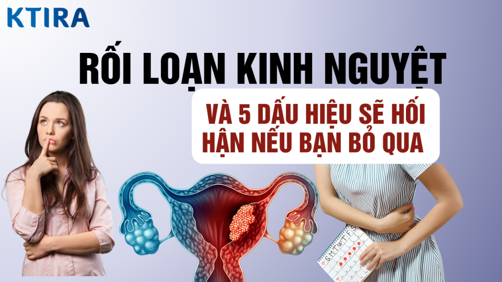 5 Dấu Hiệu Rối Loạn Kinh Nguyệt Không Nên Bỏ Qua