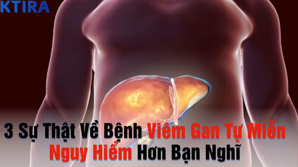Bệnh Viêm Gan Tự Miễn Nguy Hiểm Hơn Bạn Nghĩ