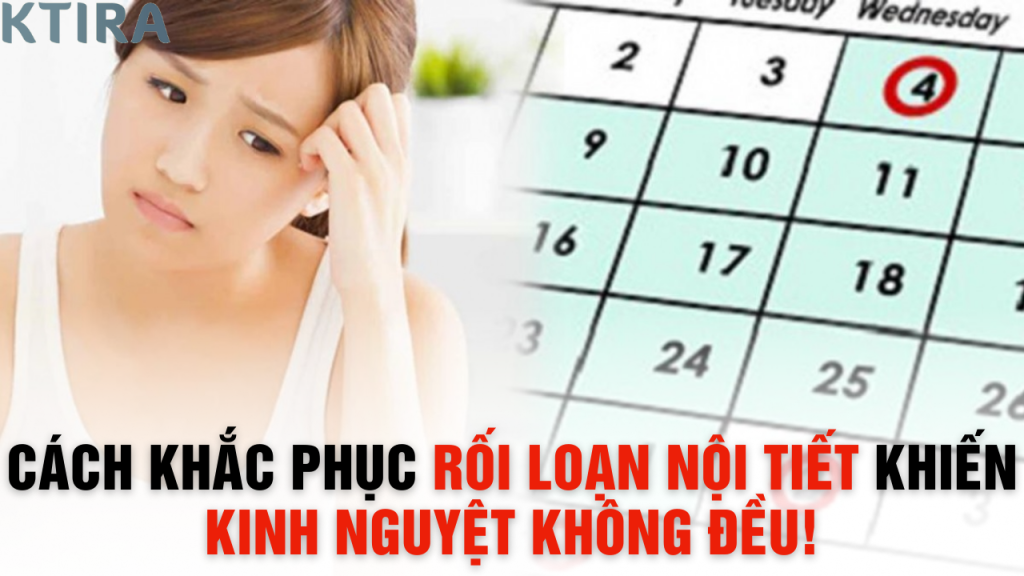 Cách Khắc Phục Rối Loạn Nội Tiết Khiến Kinh Nguyệt Không Đều!