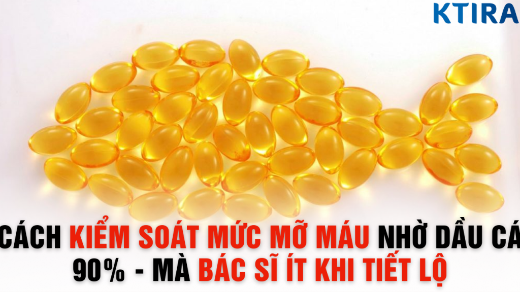 Cách Kiểm Soát Mức Mỡ Máu Nhờ Dầu Cá 90% - Mà Bác Sĩ Ít Khi Tiết Lộ