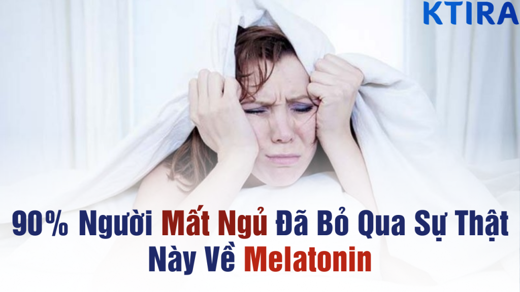 90% Người Mất Ngủ Đã Bỏ Qua Sự Thật Này Về Melatonin