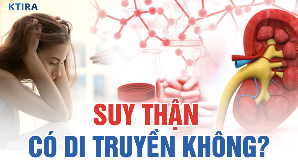 Suy thận có di truyền không KTIRA