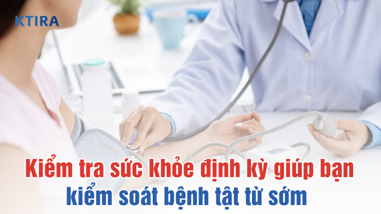 Kiểm tra sức khỏe định kỳ giúp bạn kiểm soát bệnh tật từ sớm