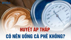Có nên uống cà phê khi bị huyết áp thấp?