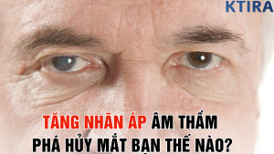 Tăng nhãn áp âm thầm phá hủy mắt BẠN thế nào?