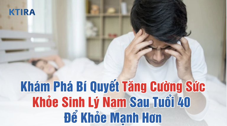 Khám Phá Bí Quyết Tăng Cường Sức Khỏe Sinh Lý Nam Sau Tuổi 40 Để Khỏe Mạnh Hơn