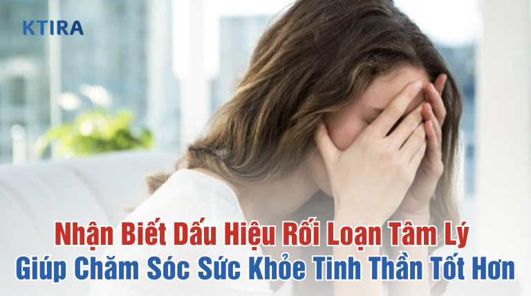 Nhận Biết Dấu Hiệu Rối Loạn Tâm Lý Để Giúp Chăm Sóc Sức Khỏe Tinh Thần Tốt Hơn