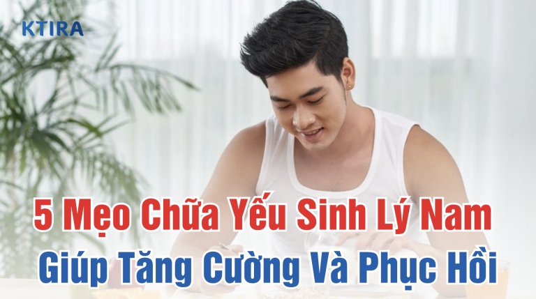 5 Mẹo Chữa Yếu Sinh Lý Nam Giúp Tăng Cường Và Phục Hồi