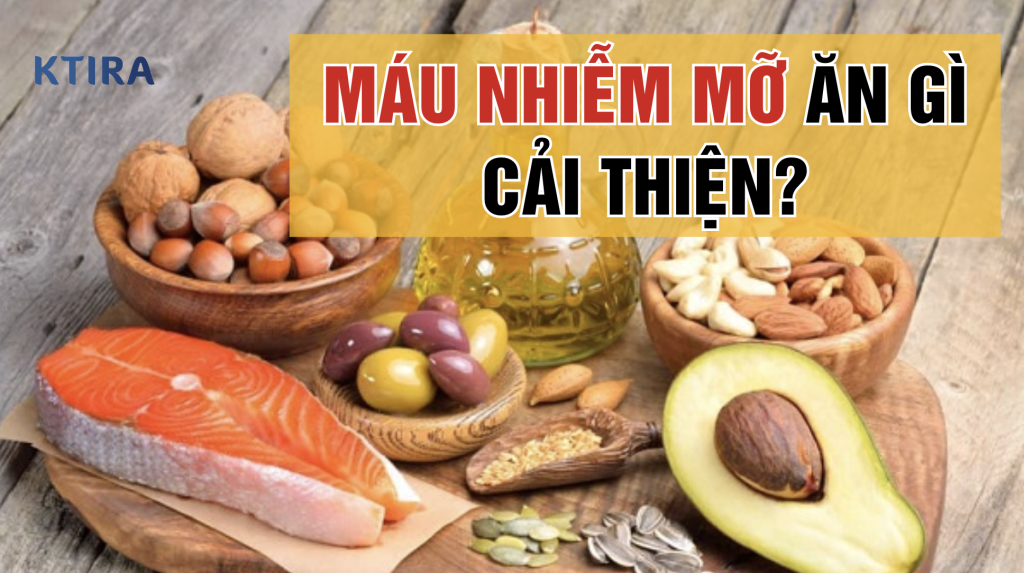 Máu nhiễm mỡ ăn gì cải thiện? KTIRA