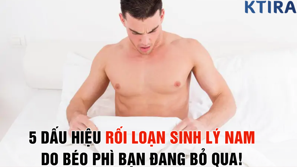 5 Dấu Hiệu Rối Loạn Sinh Lý Nam do béo phì Bạn Đang Bỏ Qua!