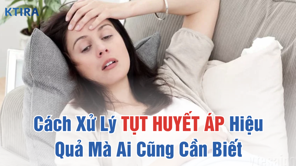 Cách Xử Lý TỤT HUYẾT ÁP Hiệu Quả Mà Ai Cũng Cần Biết