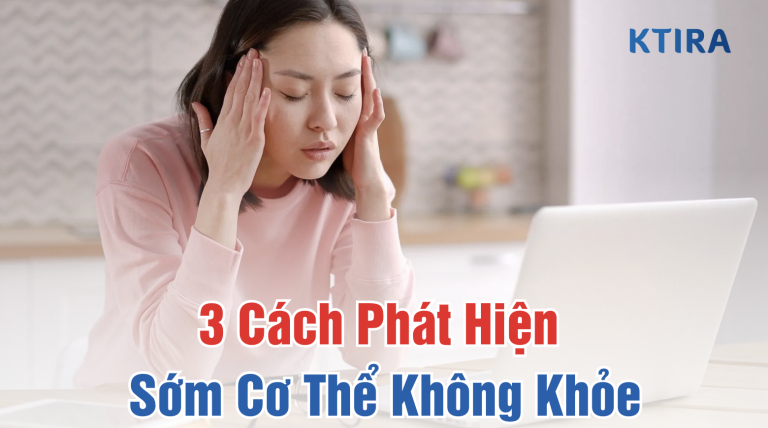 3 Cách Phát Hiện Sớm Cơ Thể Không Khỏe: Dấu Hiệu Và Cảnh Báo Bạn Không Nên Bỏ Qua