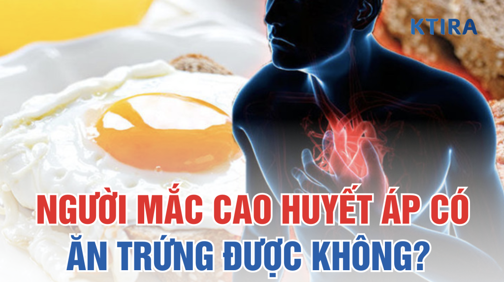 Người cao huyết áp có ăn trứng được không? KTIRA