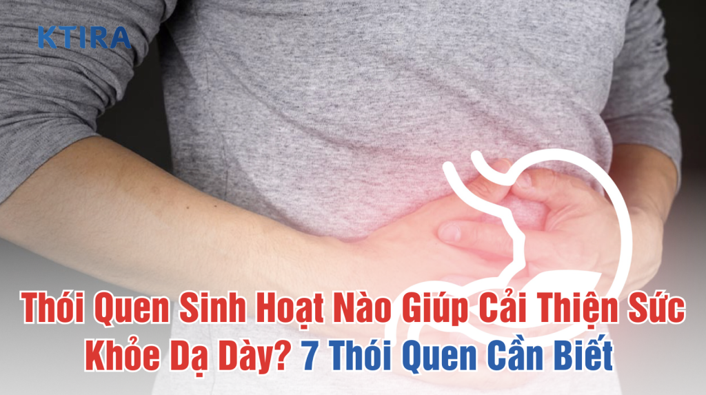 Thói Quen Sinh Hoạt Nào Giúp Cải Thiện Sức Khỏe Dạ Dày KTIRA