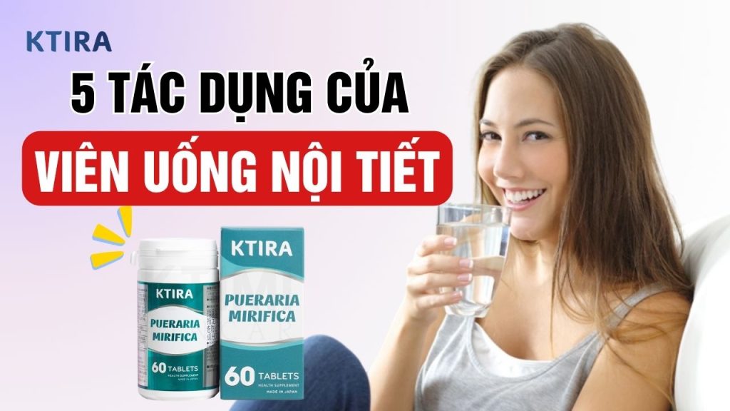tác dụng của viên uống nội tiết ktira