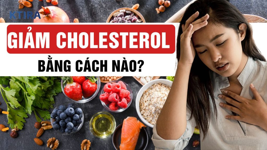 Làm Sao Để Giảm Cholesterol Trong Máu Hiệu Quả?