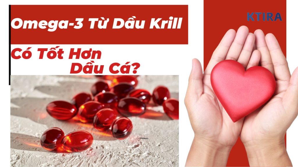 Tại Sao Omega-3 Từ Dầu Krill Lại Tốt Hơn Dầu Cá?