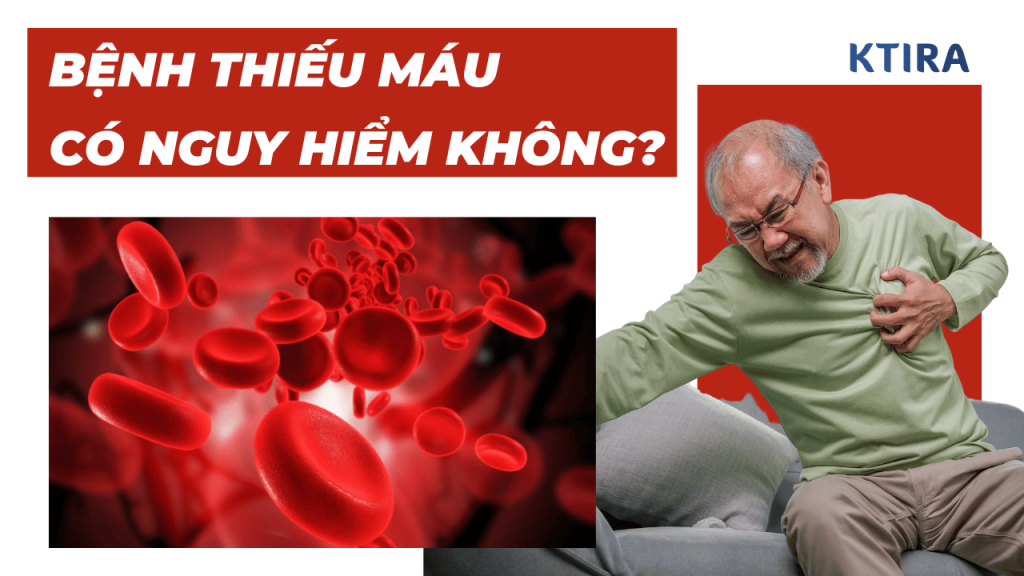 Bệnh Thiếu Máu Có Nguy Hiểm Không? KTIRA